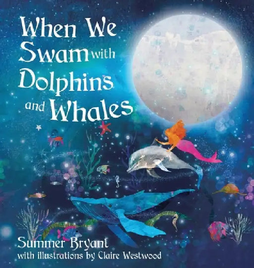 When We Swam with Dolphins and Whales by Summer M. Bryant, Craig Penrose, Claire Westwood