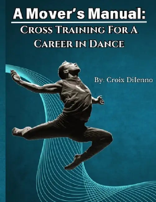 A Mover's Manual: Cross-Training for a Career in Dance by Croix Diienno, Claire Dunn