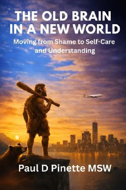 The Old Brain in a New World: Moving from Shame to Self-Care and Understanding by Deb D. Landry, Paul D. Pinette Msw
