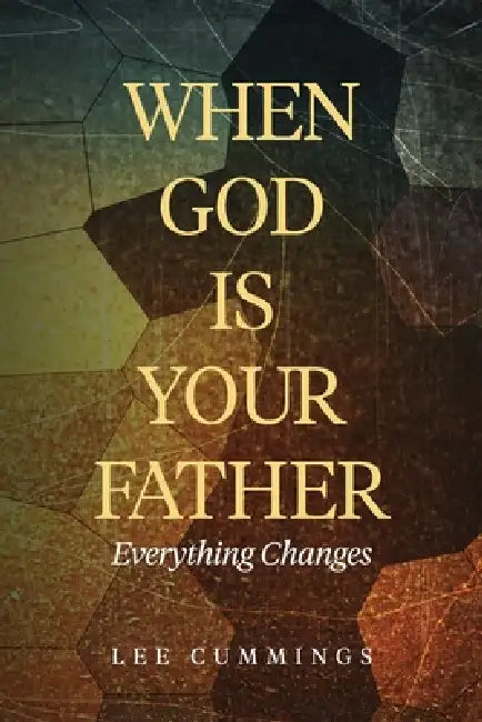 When God Is Your Father Everything Changes by Lee M. Cummings