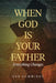 When God Is Your Father Everything Changes by Lee M. Cummings