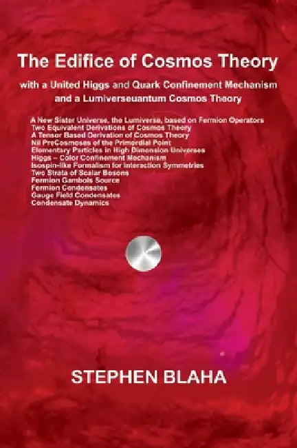 The Edifice of Cosmos Theory with United Higgs and Quark Confinement Mechanism and a Lumiverse by Stephen Blaha