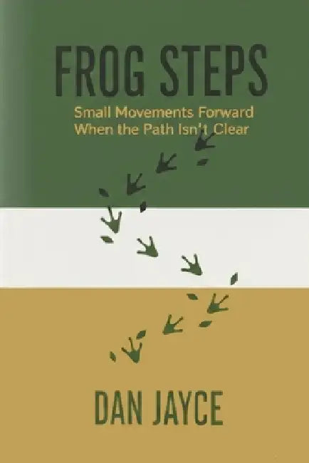 Frog Steps: Small Movements Forward When the Path Isn't Clear by Dan Jayce