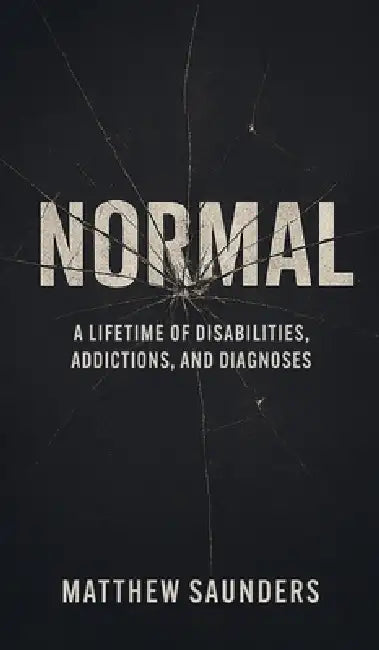 Normal: A Lifetime of Disabilities, Addictions, and Diagnoses by Matthew Saunders, Kelly Saunders