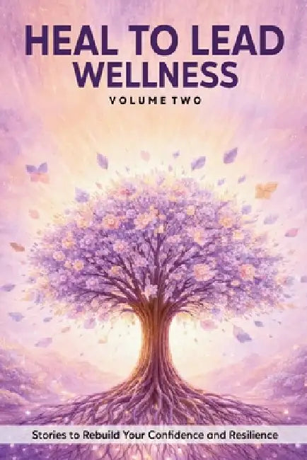 Heal to Lead Wellness: Stories to Rebuild Your Confidence and Resilience by Jennifer Grace, Raven Petty