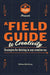 A Field Guide to Creativity: Strategies for Thriving in Any Creative Era by William Erik Evans, Raven Petty, Jennifer Grace