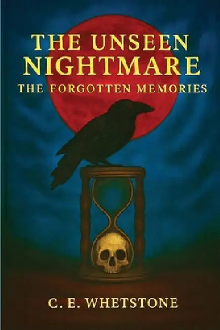 The Unseen Nightmare: The Forgotten Memories by C. E. Whetstone
