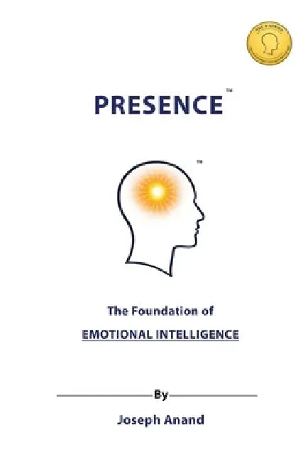 Presence: The Foundation of Emotional Intelligence: The Foundation of: The Foundations of by Joseph Anand