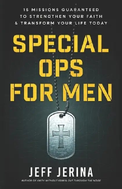 Special Ops for Men: 15 Missions Guaranteed to Strengthen Your Faith and Transform Your Life Today by Jeff Jerina