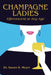 Champagne Ladies: Effervescent at Any Age by Susan R. Meyer