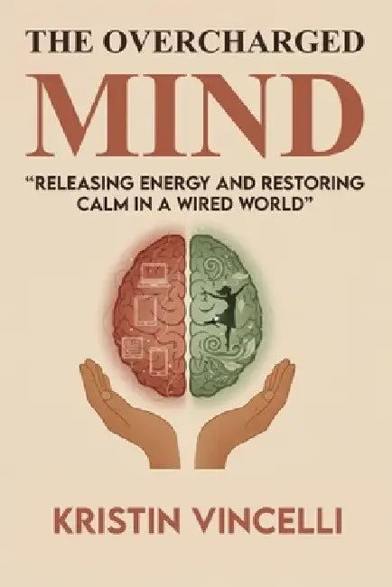 The Overcharged Mind: Releasing Energy and Restoring Calm in a Wired World by Farkhan Naji, Creative Chesta, Kristin Vincelli