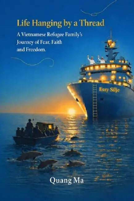 Life Hanging by a Thread: A Vietnamese Regugee Family's Journey of Fear, Faith, and Freedom. by Quang Ma