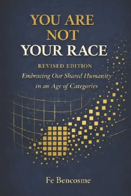 You Are Not Your Race: Embracing Our Shared Humanity in an Age of Categories by Fe Bencosme