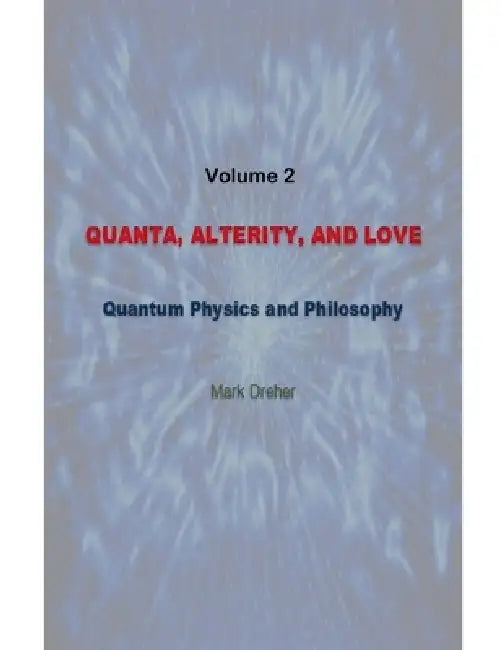Quanta, Alterity, and Love: Quantum Physics and Philosophy by Mark Dreher