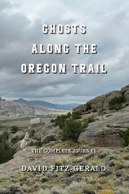 Ghosts Along the Oregon Trail: The Complete Journey by David Fitz-Gerald