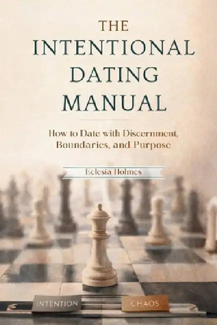 The Intentional Dating Manual: How to Date with Discernment, Boundaries, and Purpose by Eclesia Holmes