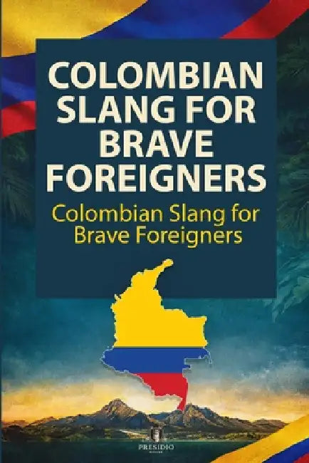 Colombian Slang for Brave Foreigners by Presidio House LLC