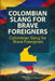 Colombian Slang for Brave Foreigners by Presidio House LLC