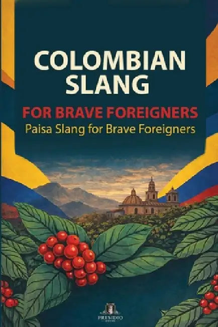 Paisa Slang for Brave Foreigners by Presidio House LLC