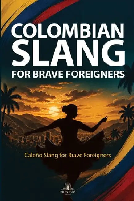Caleño Slang for Brave Foreigners by Presidio House LLC