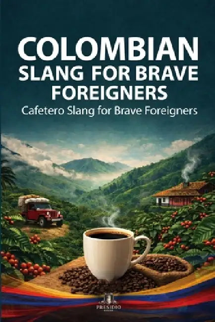 Cafetero Slang for Brave Foreigners by Presidio House LLC