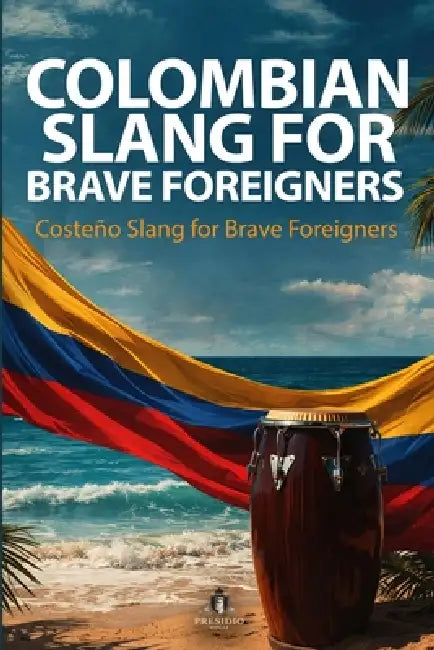 Costeño Slang for Brave Foreigners by Presidio House LLC