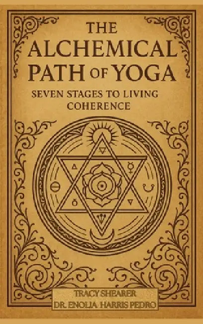 The Alchemical Path of Yoga: Seven Stages to Living Coherence by Tracy Shearer, Enolia Harris Pedro, Mark W. Aycox