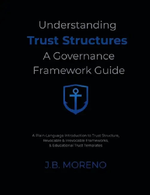 Understanding Trust Structures: A Governance Framework Guide by J. B. Moreno