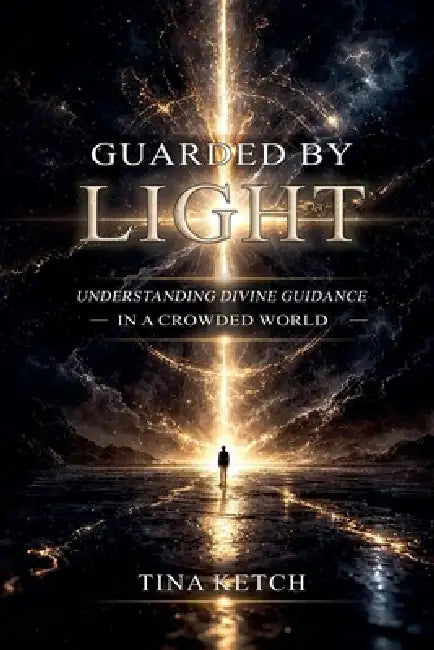 Guarded by Light: Understanding Divine Guidance in a Crowded World by Tina Ketch