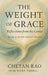 The Weight of Grace: Reflections from the Center by Chetan Rao