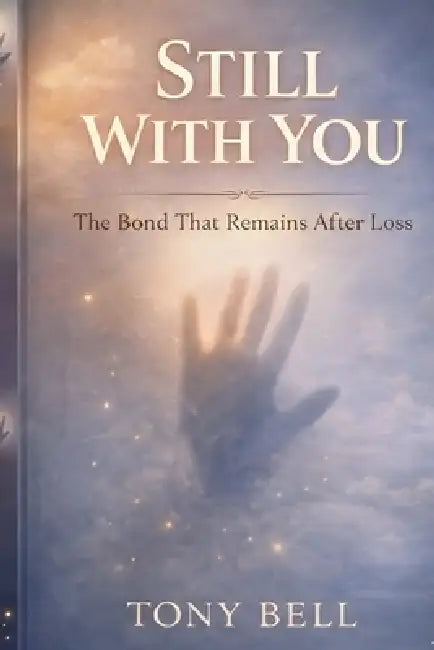 Still With You: The Bond That Remains After Loss by Tony Bell