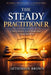 The Steady Practitioner: A Guide For Those Who Guide Others by Aethodios Brown