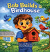 Bob Builds a Birdhouse by Kevin Postlewait