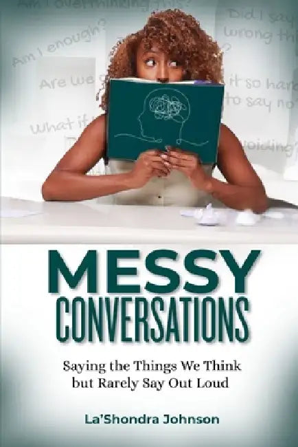 Messy Conversations: Saying the Things We Think but Rarely Say Out Loud by La'shondra Johnson