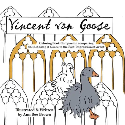 Vincent van Goose: Coloring Book Companion comparing the Sebastopol Goose to the Post-Impressionist Artist by Ann Bee Brown