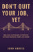 Don't Quit Your Job, Yet by John Harris