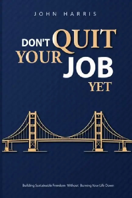 Don't Quit Your Job, Yet by John Harris
