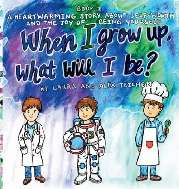 When I grow up, what will I be?: A heartwarming story about self-worth and the joy of being yourself (ages 2-8) by Laura Teichen, Alexander Teichen, Grace Fincher