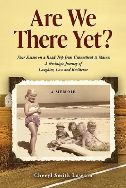 Are We There Yet?: Four Sisters on a Road Trip from Connecticut to Maine: A Nostalgic Journey of Laughter, Loss, and Resilience by Cheryl Lawson