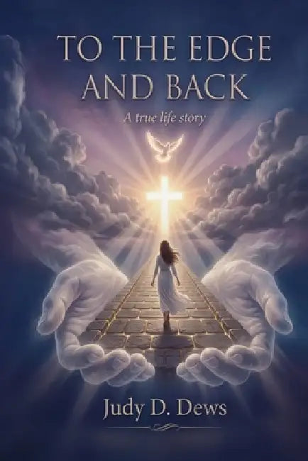 To the Edge and Back: A True Life Story by Judy Dews