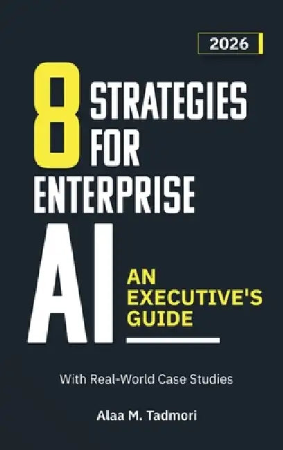 8 Strategies for Enterprise AI: An Executive's Guide by Alaa M. Tadmori