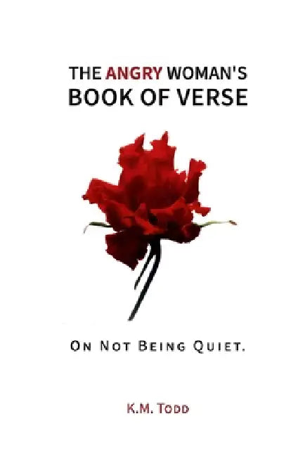 The Angry Woman's Book of Verse: On Not Being Quiet. by K. M. Todd