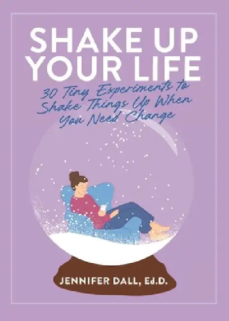 Shake Up Your Life: 30 Tiny Experiments to Shake Things Up When You Need Change by Jennifer Dall