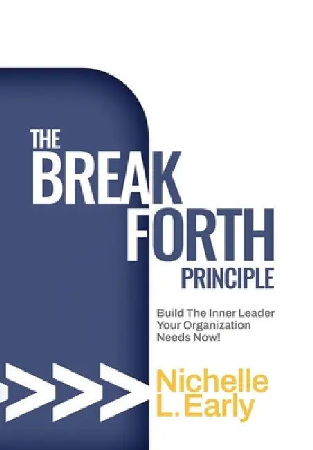 The BreakForth Principle: Build The Inner Leader Your Organization Needs Now! by Nichelle L. Early