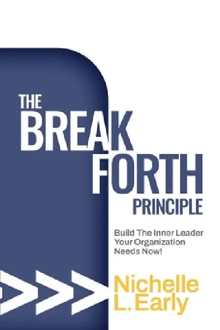 The BreakForth Principle: Build The Inner Leader Your Organization Needs Now! by Nichelle L. Early
