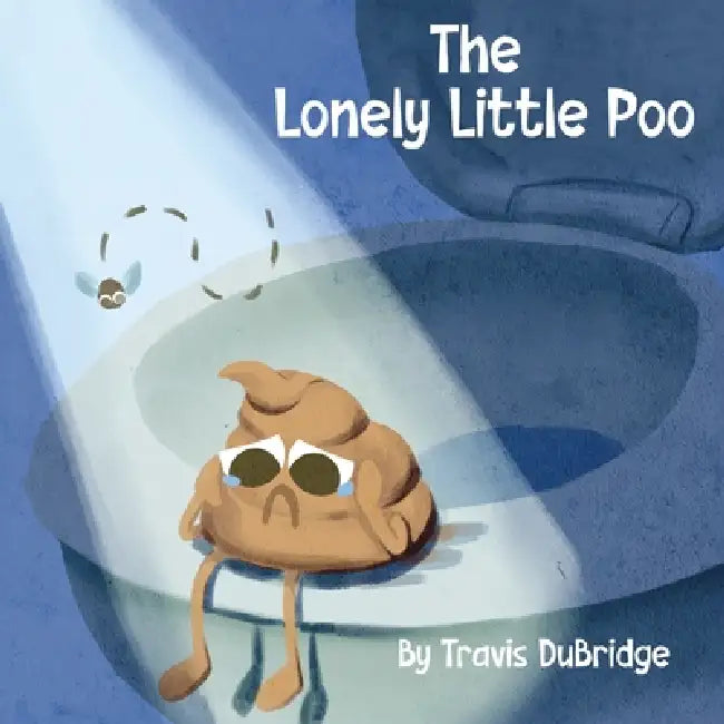 The Lonely Little Poo: A Funny Picture Book About Poop, Friendship, and Learning That Poop Belongs in the Toilet by Travis Dubridge