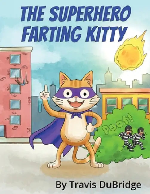 The Superhero Farting Kitty: A Hilarious Adventure About a Gas Powered Cat Who Saves the Day by Travis Dubridge, John Murphy