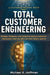 Total Customer Engineering: Design, Measure and Optimize Every Customer Interaction with The 90 Cell CxC Matrix and AI: Design. Measure and Optimize E by Michael R. Hoffman