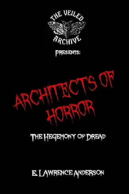 Architects of Horror: The Hegemony of Dread by E. Lawrence Anderson