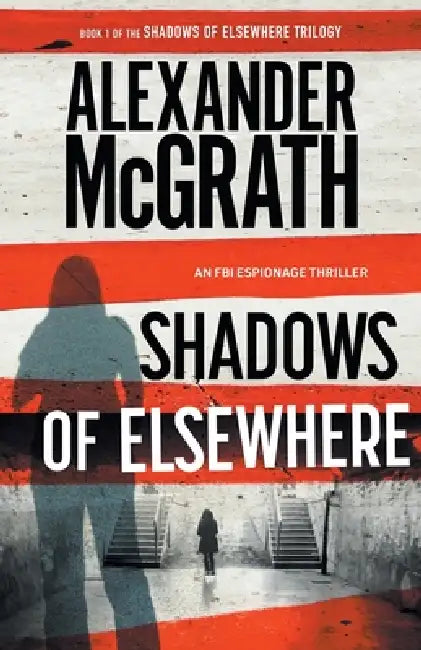 Shadows of Elsewhere: An FBI Espionage Thriller by Alexander McGrath
